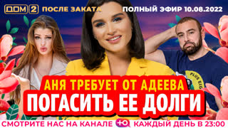 ДОМ-2. После заката (эфир от 10.08.2022)